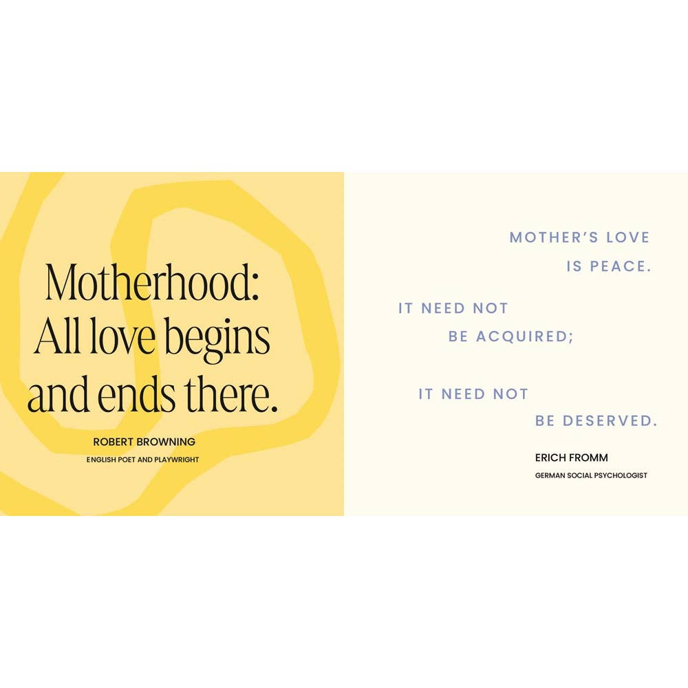 In this colorful mini book, quotes from history’s greatest minds show the power of motherhood in the palm of your hand with designs that could hang on your wall. I Love You, Mom is the perfect gift for Mother’s Day or any time you want to show Mom how much you care.